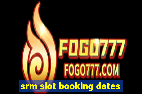 srm slot booking dates