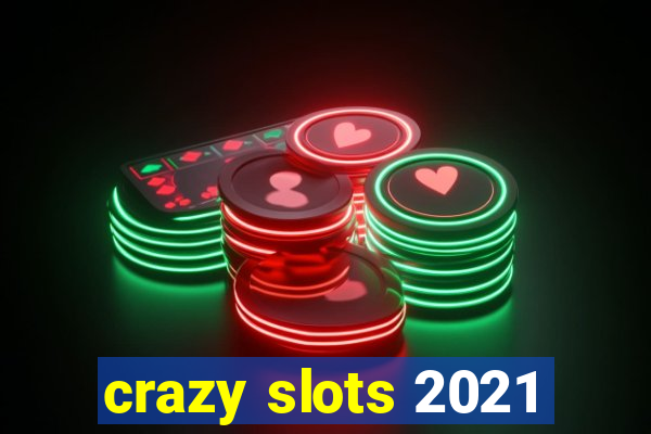 crazy slots 2021