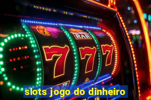 slots jogo do dinheiro