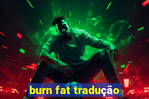 burn fat tradução