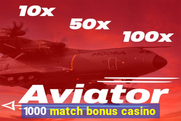 1000 match bonus casino