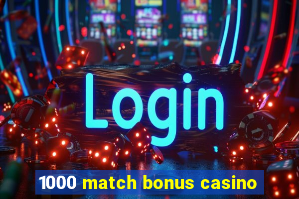 1000 match bonus casino