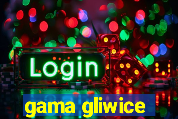 gama gliwice