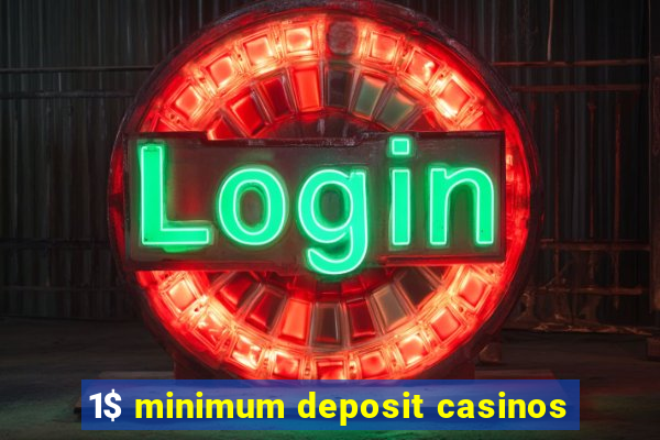 1$ minimum deposit casinos