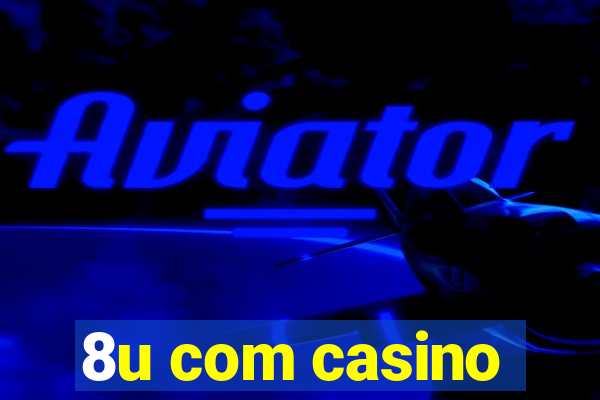 8u com casino