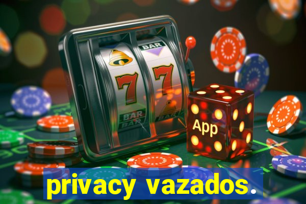 privacy vazados.