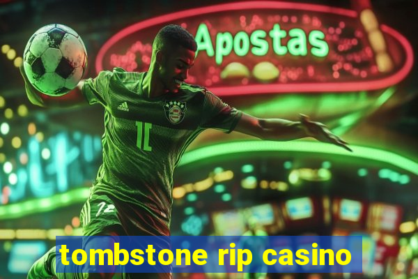 tombstone rip casino