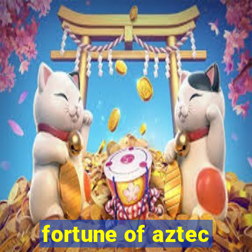 fortune of aztec