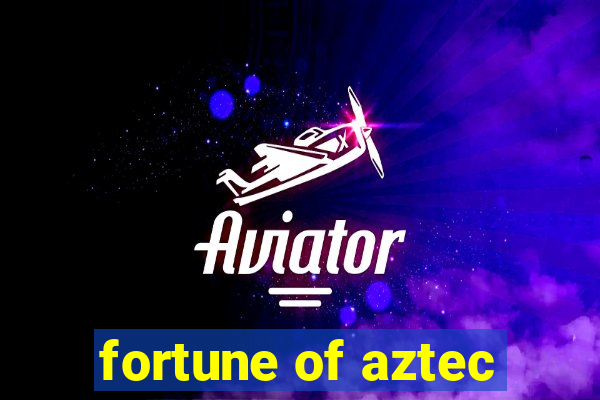 fortune of aztec