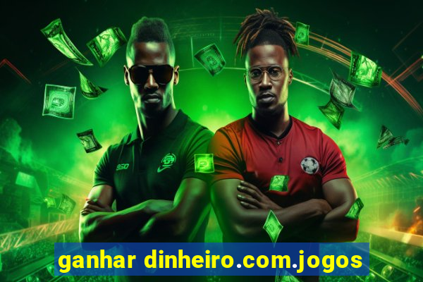 ganhar dinheiro.com.jogos