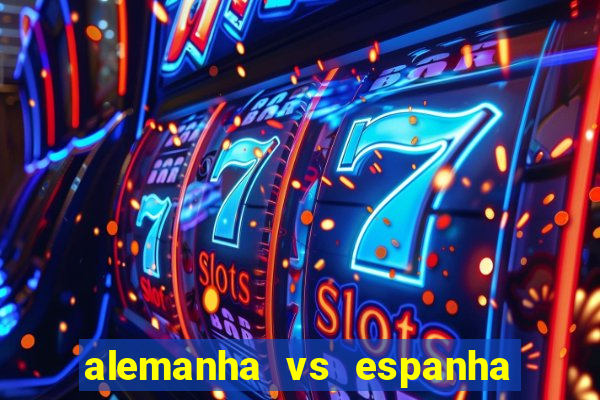 alemanha vs espanha onde assistir