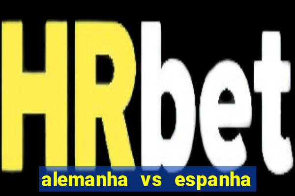 alemanha vs espanha onde assistir