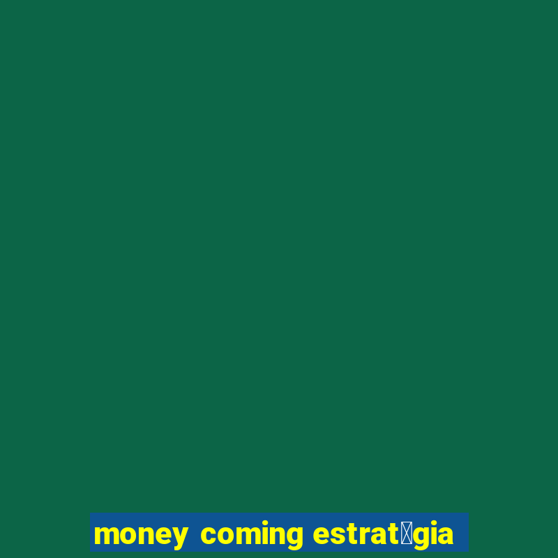 money coming estrat茅gia