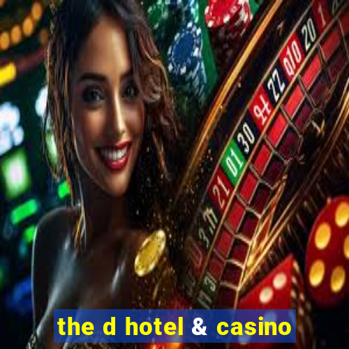 the d hotel & casino