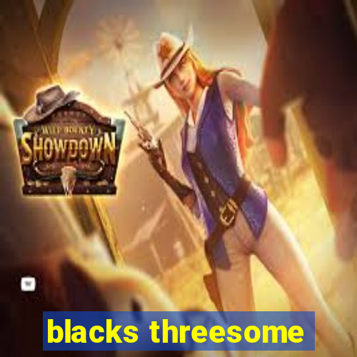 blacks threesome