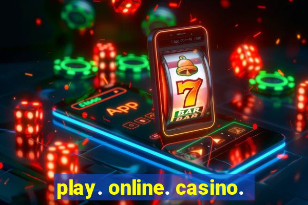 play. online. casino.