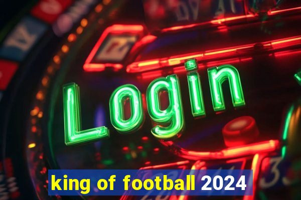 king of football 2024