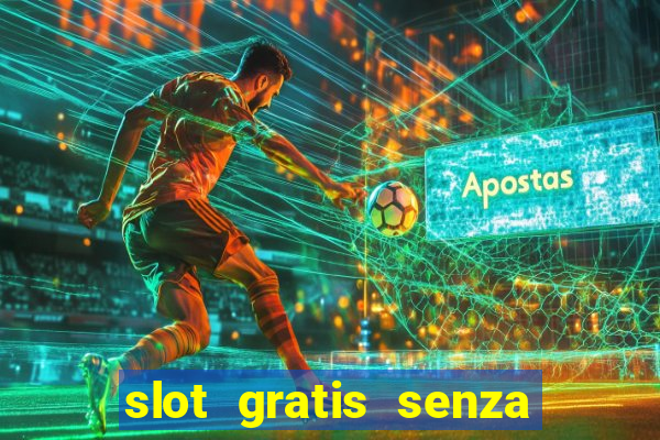 slot gratis senza registrazione e deposito