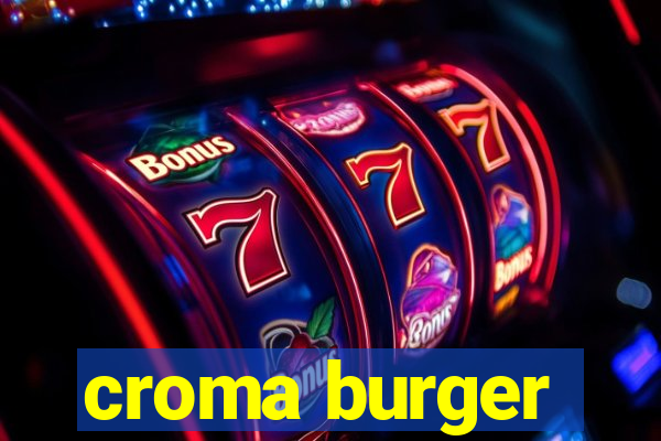 croma burger