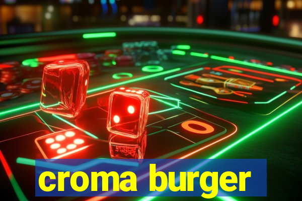 croma burger