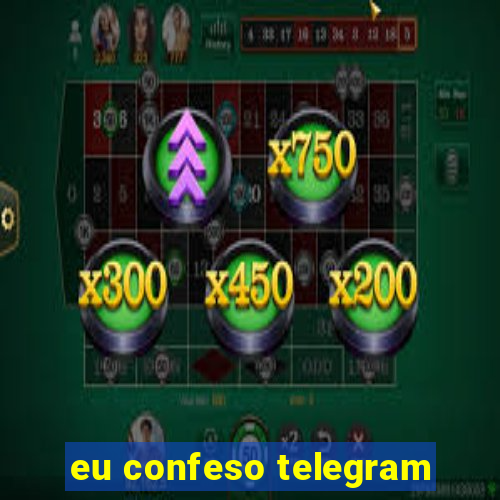 eu confeso telegram