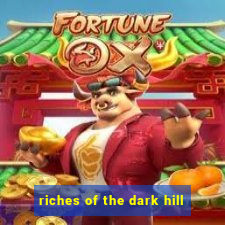 riches of the dark hill