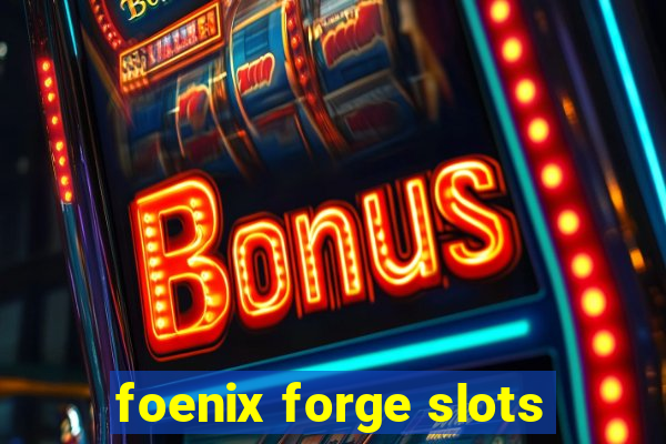 foenix forge slots