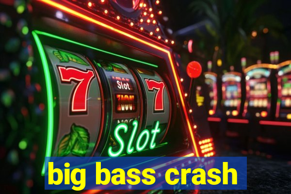 big bass crash