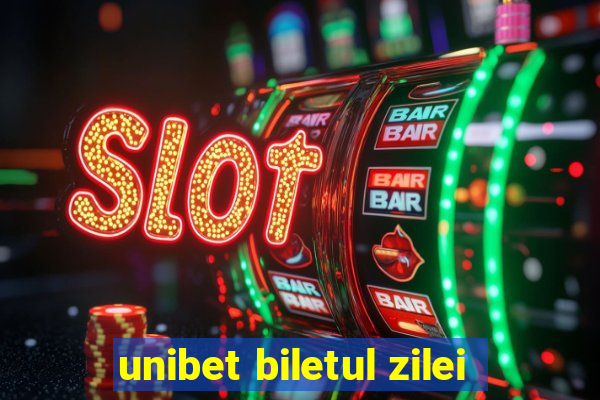 unibet biletul zilei