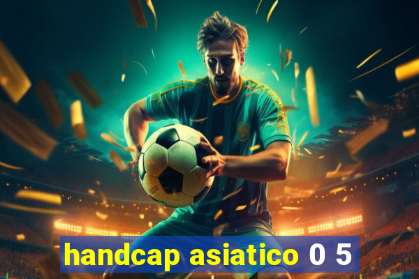 handcap asiatico 0 5