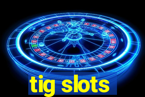 tig slots