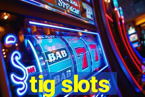 tig slots