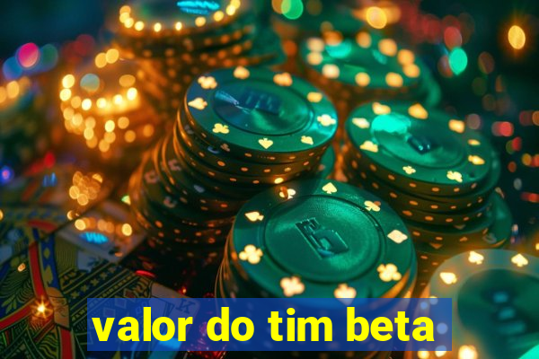 valor do tim beta