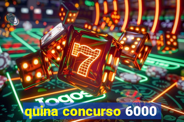 quina concurso 6000