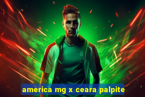 america mg x ceara palpite