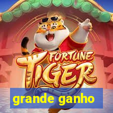 grande ganho