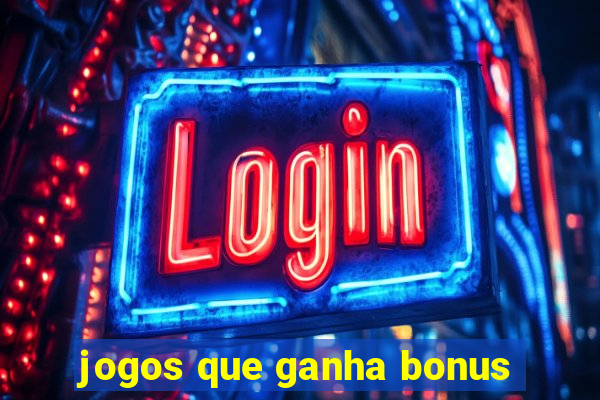 jogos que ganha bonus