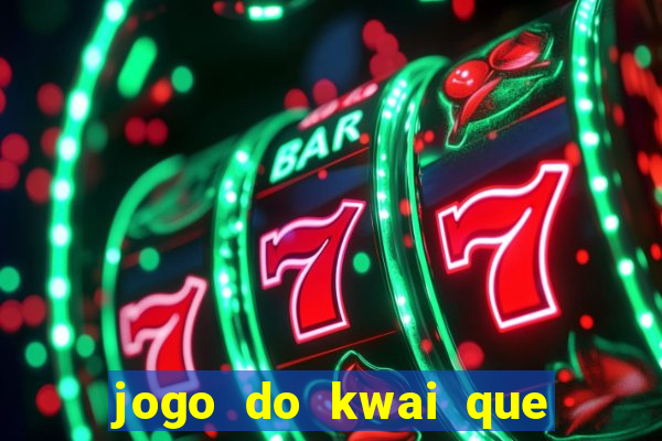 jogo do kwai que ganha dinheiro