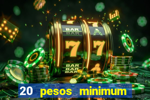 20 pesos minimum deposit casino