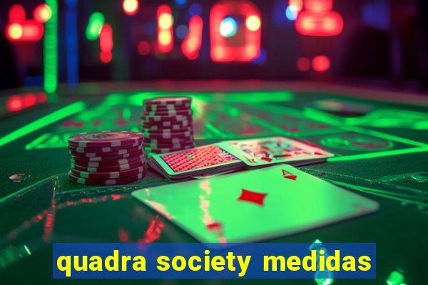 quadra society medidas