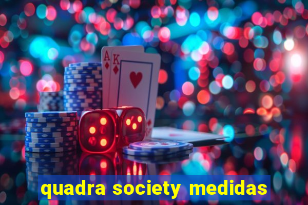 quadra society medidas