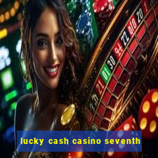 lucky cash casino seventh