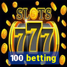 100 betting