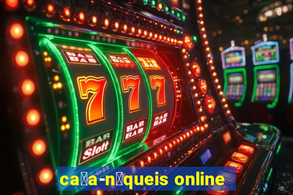 ca莽a-n铆queis online