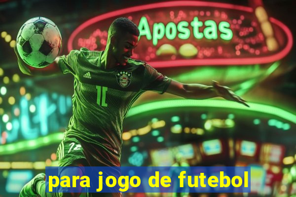 para jogo de futebol