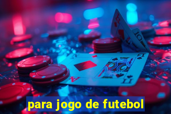 para jogo de futebol