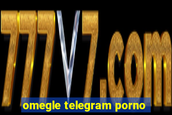 omegle telegram porno