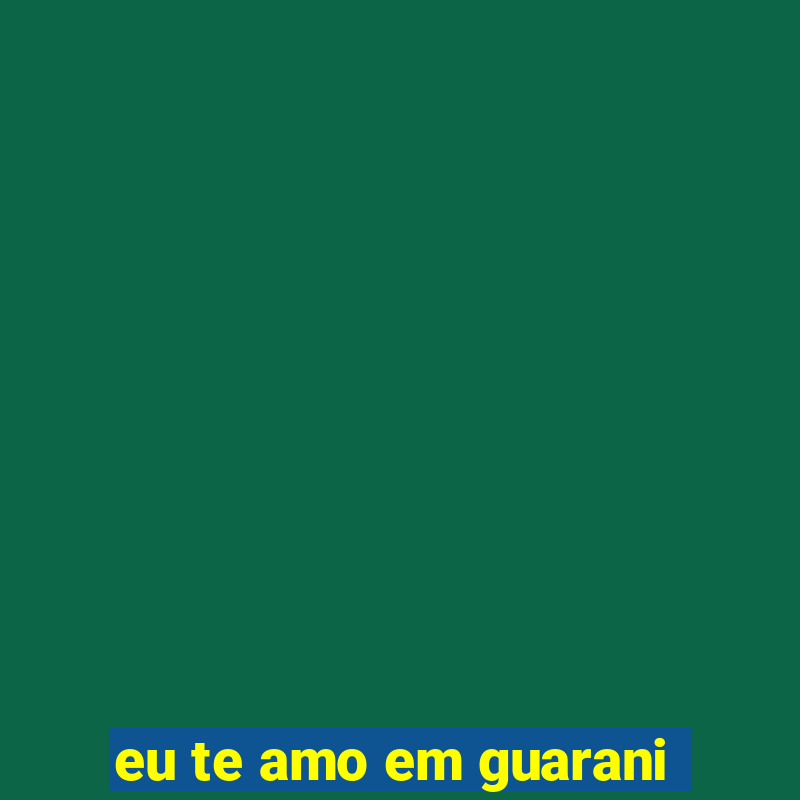 eu te amo em guarani