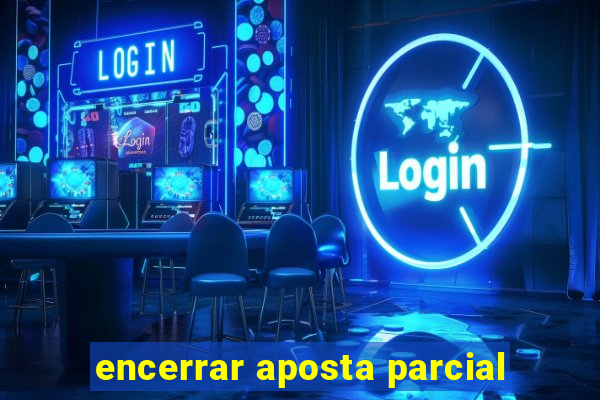 encerrar aposta parcial