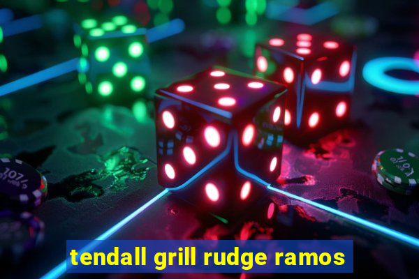 tendall grill rudge ramos